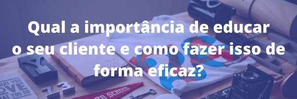 como educar o seu cliente destaque