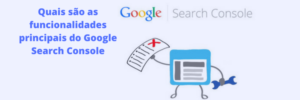 Funcionalidades principais do Google Search Console